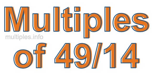 Multiples of 49/14 Multiples of 49/14