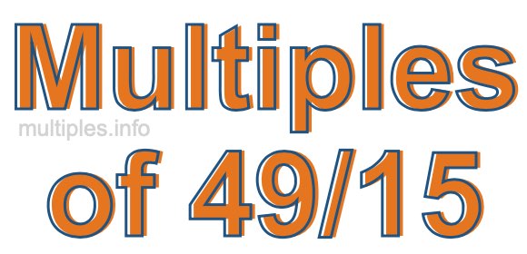 Multiples of 49/15 Multiples of 49/15