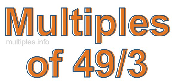 Multiples of 49/3 Multiples of 49/3