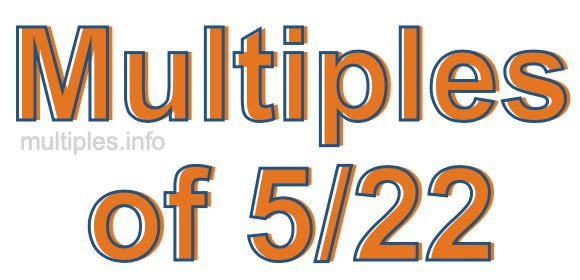 Multiples of 5/22 Multiples of 5/22