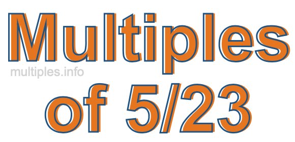 Multiples of 5/23 Multiples of 5/23