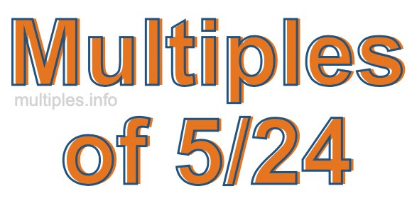 Multiples of 5/24 Multiples of 5/24