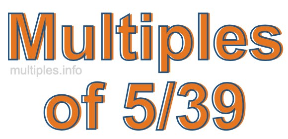 Multiples of 5/39 Multiples of 5/39