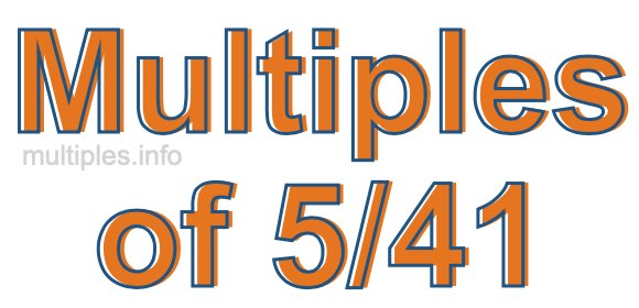Multiples of 5/41 Multiples of 5/41