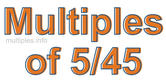 Multiples of 5/45 Multiples of 5/45