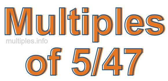 Multiples of 5/47 Multiples of 5/47