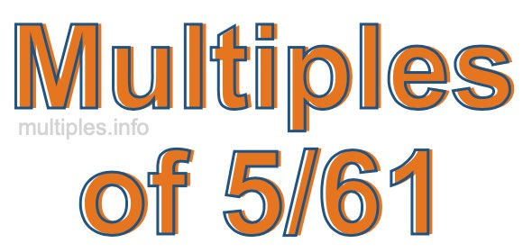 Multiples of 5/61 Multiples of 5/61