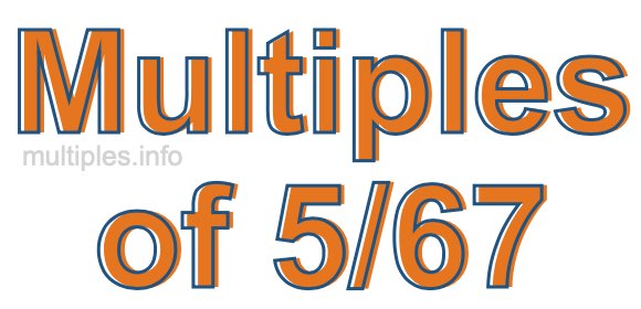 Multiples of 5/67 Multiples of 5/67