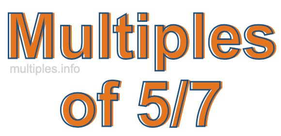 Multiples of 5/7 Multiples of 5/7