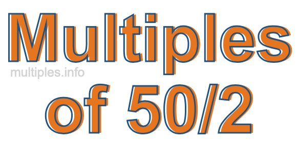 Multiples of 50/2