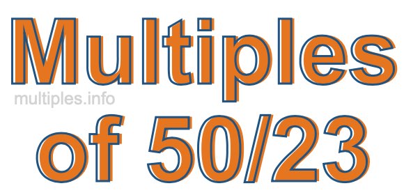 Multiples of 50/23 Multiples of 50/23