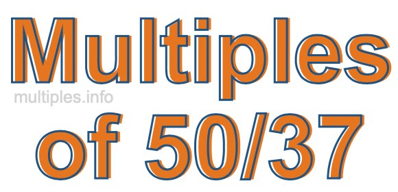 Multiples of 50/37 Multiples of 50/37