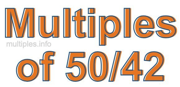 Multiples of 50/42 Multiples of 50/42