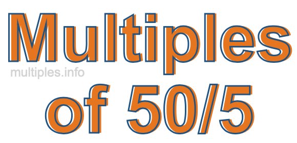 Multiples of 50/5