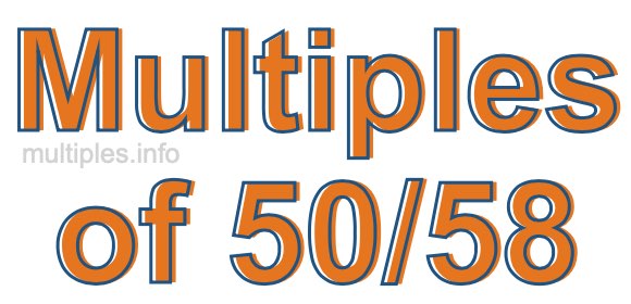 Multiples of 50/58