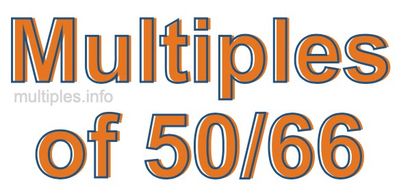 Multiples of 50/66 Multiples of 50/66