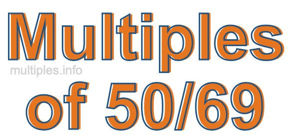 Multiples of 50/69 Multiples of 50/69