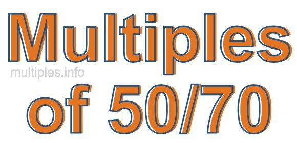 Multiples of 50/70 Multiples of 50/70
