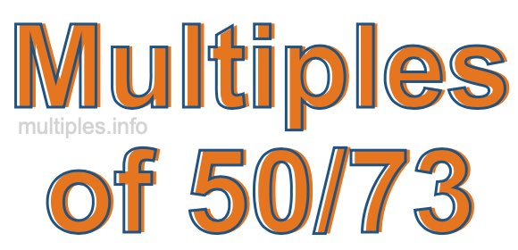 Multiples of 50/73 Multiples of 50/73