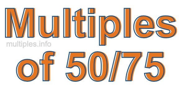 Multiples of 50/75 Multiples of 50/75