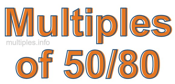 Multiples of 50/80