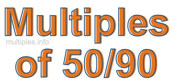 Multiples of 50/90 Multiples of 50/90
