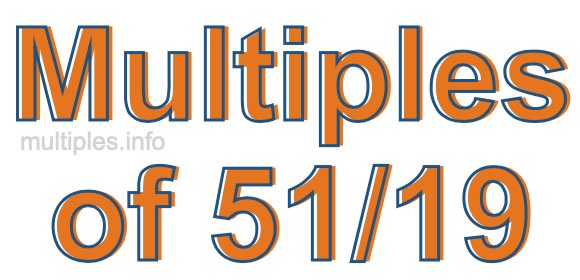 Multiples of 51/19 Multiples of 51/19
