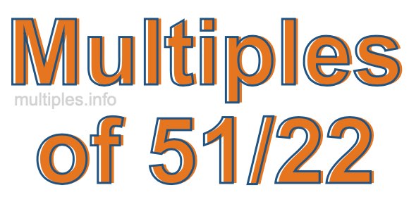 Multiples of 51/22 Multiples of 51/22