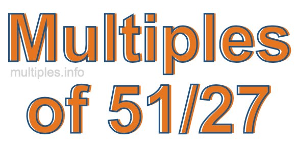 Multiples of 51/27 Multiples of 51/27