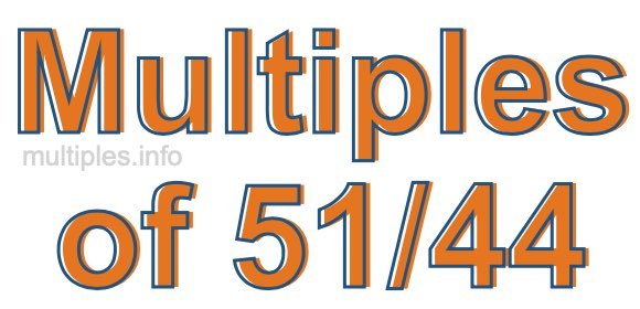 Multiples of 51/44 Multiples of 51/44