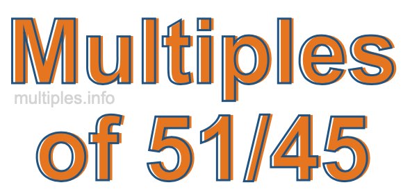 Multiples of 51/45 Multiples of 51/45