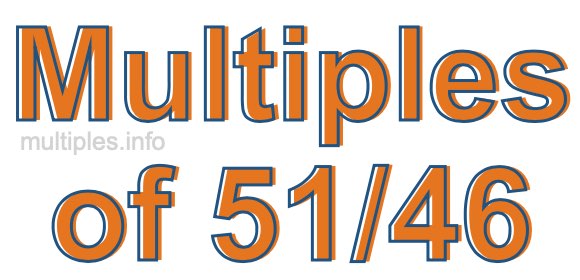 Multiples of 51/46 Multiples of 51/46