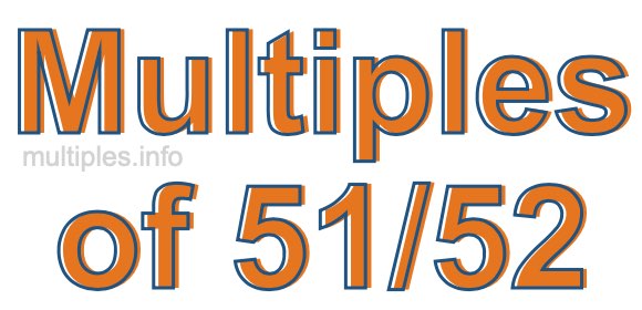 Multiples of 51/52 Multiples of 51/52