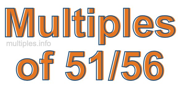 Multiples of 51/56 Multiples of 51/56
