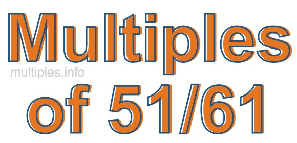 Multiples of 51/61 Multiples of 51/61