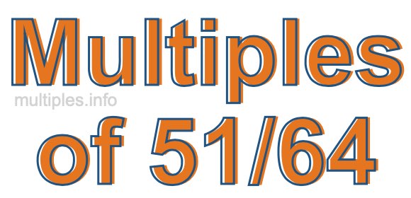 Multiples of 51/64 Multiples of 51/64