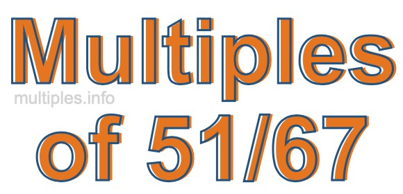 Multiples of 51/67 Multiples of 51/67