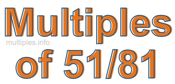 Multiples of 51/81 Multiples of 51/81