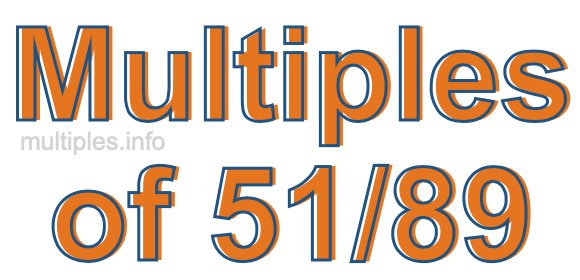 Multiples of 51/89 Multiples of 51/89
