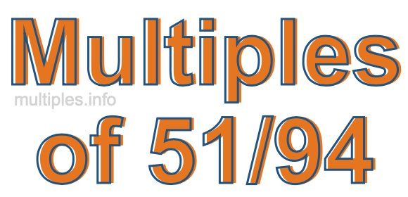 Multiples of 51/94 Multiples of 51/94