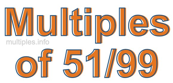 Multiples of 51/99 Multiples of 51/99