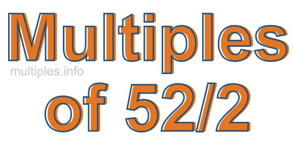 Multiples of 52/2 Multiples of 52/2