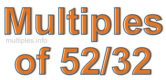 Multiples of 52/32 Multiples of 52/32