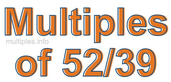 Multiples of 52/39 Multiples of 52/39