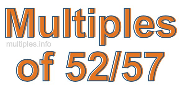 Multiples of 52/57 Multiples of 52/57