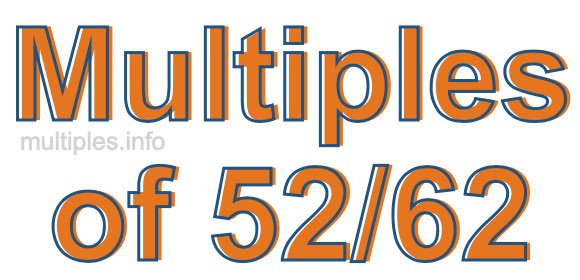 Multiples of 52/62 Multiples of 52/62
