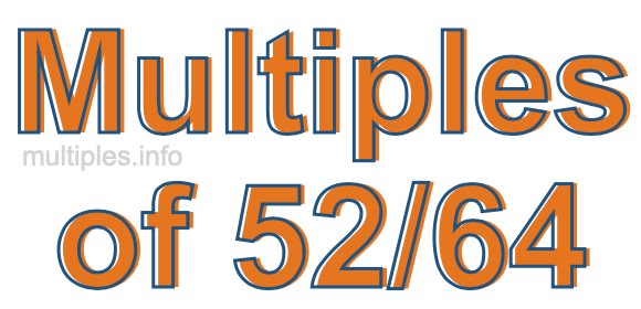 Multiples of 52/64