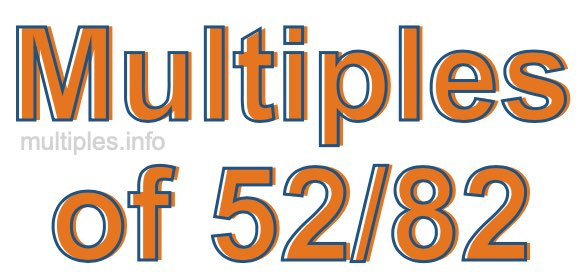 Multiples of 52/82 Multiples of 52/82