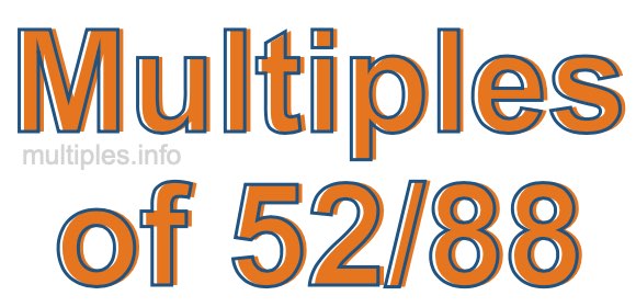 Multiples of 52/88 Multiples of 52/88
