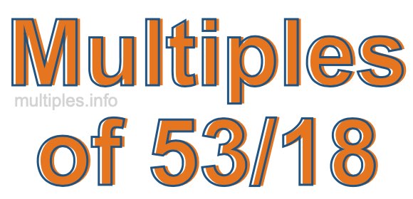 Multiples of 53/18 Multiples of 53/18